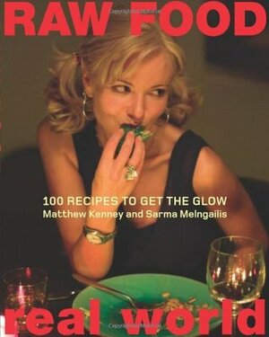 Raw Food/Real World: 100 Recipes to Get the Glow by Matthew Kenney, Jen Karetnick, Sarma Melngailis