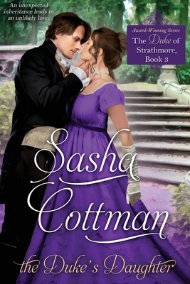 The Duke's Daughter: The Duke of Strathmore, Book 3 by Sasha Cottman