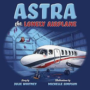 Astra the Lonely Airplane by Michelle Simpson, Julie Whitney