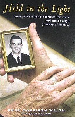 Held in the Light: Norman Morrison's Sacrifice for Peace and His Family's Journey of Healing by Anne Morrison Welsh, Joyce Hollyday
