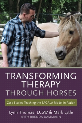 Transforming Therapy through Horses: Case Stories Teaching the EAGALA Model in Action by Brenda Dammann, Mark Lytle, Lcsw Lynn Thomas