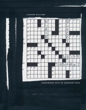 Black Blocks, White Squares: Crosswords with an Anarchist Edge by Leonard Williams