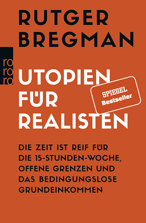 Utopien für Realisten - Die Zeit ist reif für die 15-Stunden-Woche, offene Grenzen und das bedingungslose Grundeinkommen by Rutger Bregman