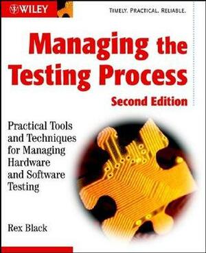 Managing the Testing Process: Practical Tools and Techniques for Managing Hardware and Software Testing by Rex Black