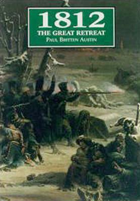 1812: The Great Retreat Told by the Survivors by Paul Britten Austin