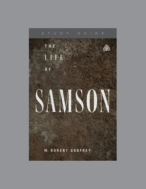 The Life of Samson by W. Robert Godfrey