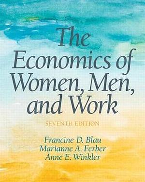 The Economics of Women, Men and Work by Anne E. Winkler, Marianne A. Ferber, Francine D. Blau, Francine D. Blau