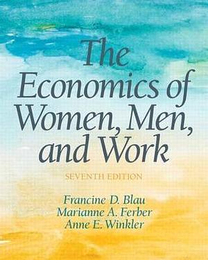 The Economics of Women, Men and Work by Francine D. Blau, Francine D. Blau, Marianne A. Ferber, Anne E. Winkler