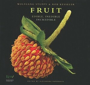 Fruit: Edible, Inedible, Incredible by Wolfgang Stuppy, Rob Kesseler