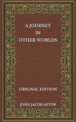 A Journey in Other Worlds - Original Edition by John Jacob Astor