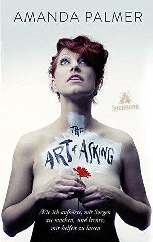 The Art of Asking: Wie ich aufhörte, mir Sorgen zu machen und lernte, mir helfen zu lassen by Amanda Palmer