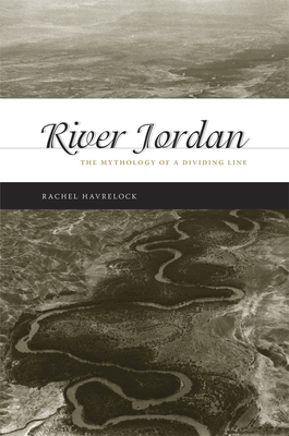 River Jordan: The Mythology of a Dividing Line by Rachel Havrelock