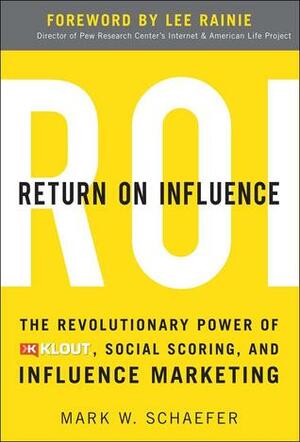 Return On Influence: The Revolutionary Power of Klout, Social Scoring, and Influence Marketing by Mark W. Schaefer