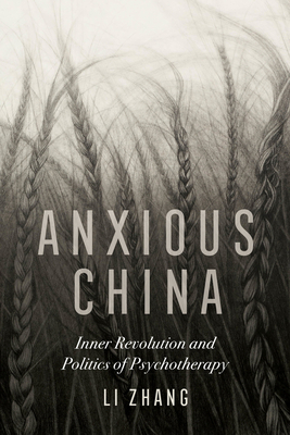 Anxious China: Inner Revolution and Politics of Psychotherapy by Li Zhang