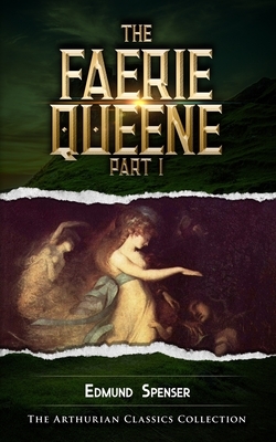 The Faerie Queene, Part I: Arthurian Classics by Edmund Spenser