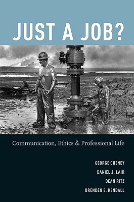 Just a Job?: Communication, Ethics, and Professional Life by Daniel J. Lair, Dean Ritz, George Cheney