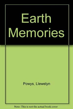 Earth Memories by Llewelyn Powys