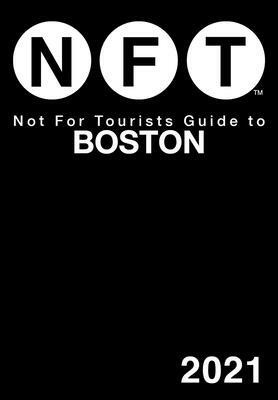 Not for Tourists Guide to Boston 2021 by Not for Tourists