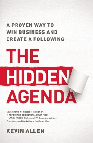The Hidden Agenda: A Proven Way to Win Business and Create a Following by Kevin Allen