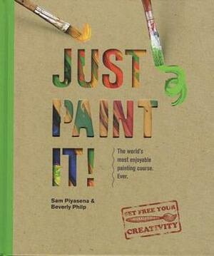 Just Paint It! by Beverly Philp, Sam Piyasena