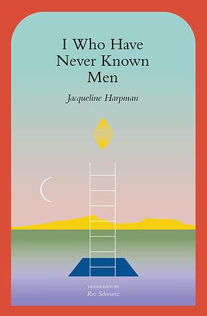 I Who Have Never Known Men by Jacqueline Harpman