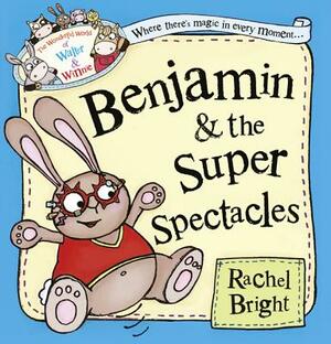 Benjamin and the Super Spectacles (the Wonderful World of Walter and Winnie) by Rachel Bright