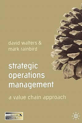 Strategic Operations Management: A Value Chain Approach by David Walters, Mark Rainbird