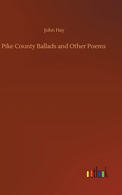 Pike County Ballads and Other Poems by John Hay