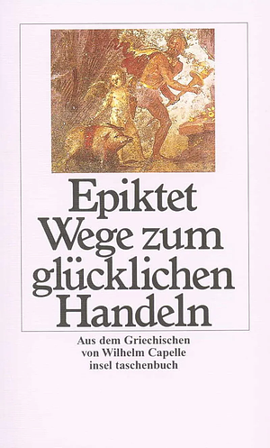 Wege zum glücklichen Handeln by Epictetus