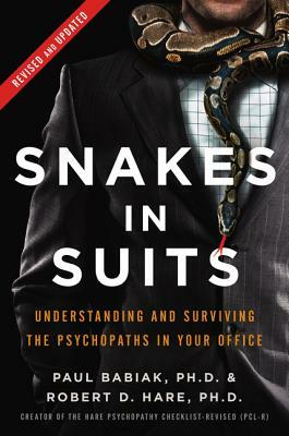 Snakes in Suits: Understanding and Surviving the Psychopaths in Your Office by Robert D. Hare, Paul Babiak