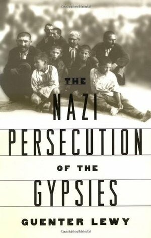 The Nazi Persecution of the Gypsies by Guenter Lewy