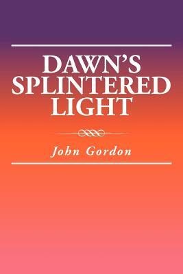 Dawn's Splintered Light by John Gordon