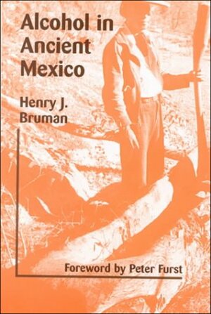 Alcohol In Ancient Mexico by Peter T. Furst, Henry Bruman