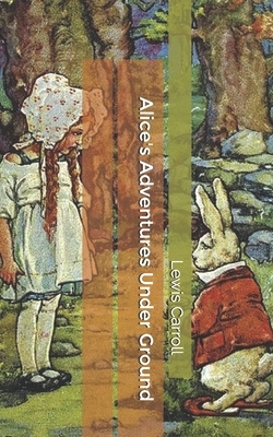 Alice's Adventures Under Ground by Lewis Carroll