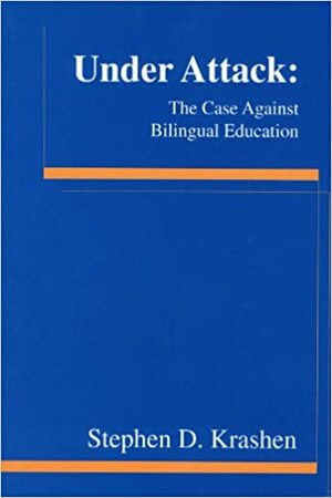 Under Attack: The Case Against Bilingual Education by Stephen D. Krashen