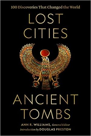 Lost Cities, Ancient Tombs: 100 Discoveries That Changed the World by Ann R. Williams