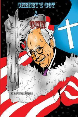 Cheney's Got A Gun by David Blanchard