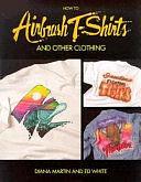 How To Airbrush T-Shirts And Other Clothing by Ed White