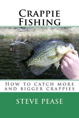 Crappie Fishing: How to catch more and bigger crappies by Steve Pease