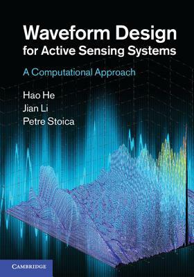 Waveform Design for Active Sensing Systems: A Computational Approach by Jian Li, Petre Stoica, Hao He
