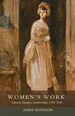 Women's Work CB: Labour, Gender, Authorship, 17501830 by Jennie Batchelor