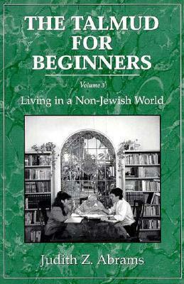 The Talmud for Beginners: Living in a Non-Jewish World, Volume 3 by Judith Z. Abrams