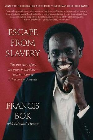 Escape from Slavery: The True Story of My Ten Years in Captivity—and My Journey to Freedom in America by Francis Bok, Francis Bok