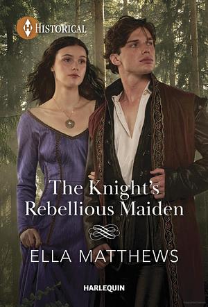 The Knight's Rebellious Maiden (The Knights' Missions, Book 1) (Mills &amp; Boon Historical) by Ella Matthews