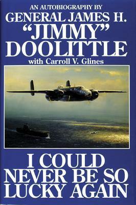 I Could Never Be So Lucky Again by James H. Doolittle, Carroll V. Glines