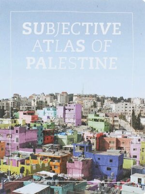 Subjective Atlas Of Palestine by Annelys de Vet