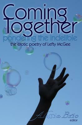 Coming Together: Pondering the Indelible: The indelible poetry of Lefty McGee by Lefty McGee