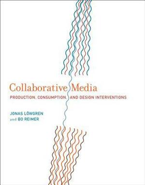 Collaborative Media: Production, Consumption, and Design Interventions by Jonas Löwgren, Bo Reimer