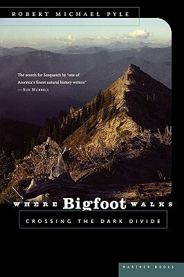 Where Bigfoot Walks: Crossing the Dark Divide by Robert Michael Pyle