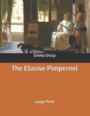 The Elusive Pimpernel: Large Print by Emma Orczy